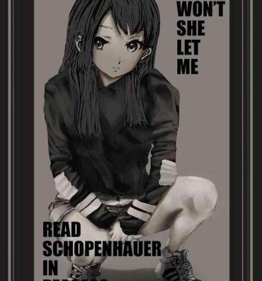 Horny Slut WHY WON'T SHE LET ME READ SCHOPENHAUER IN PEACE?? Soft