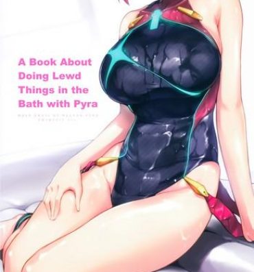 Gay Shorthair Ofuro de Homura to Sukebe Suru Hon | A Book About Doing Lewd Things in the Bath with Pyra- Xenoblade chronicles 2 hentai Cum Swallow